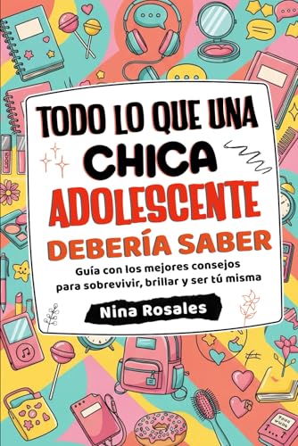 Todo lo que una Chica Adolescente Debería Saber: Guía con los mejores consejos para sobrevivir,...