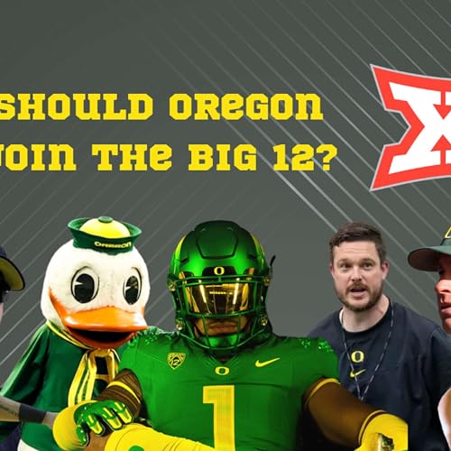 Big 12 Takeover - Should Oregon Join the Big 12? | Why? | Why Not?