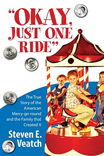Okay, Just One Ride: A Million Thrills For A Quarter. The True Story of the American Merry-go-round and the Family that Created It.