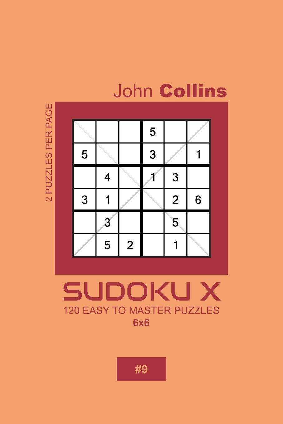 Sudoku X - 120 Easy To Master Puzzles 6x6 - 9 (Sudoku X Puzzle Book 6x6)