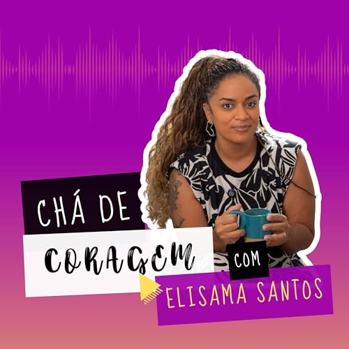 Page de couverture de Ep. 21 - O CICLO ABUSIVO E A FORÇA PRA RECOMEÇAR, Chá de coragem com Elisama Santos