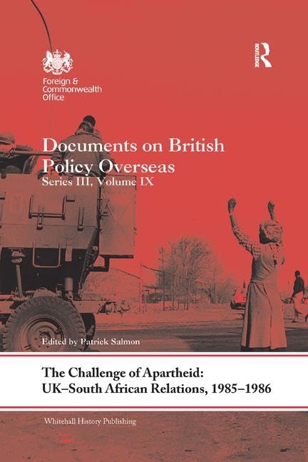 The Challenge of Apartheid: UK–South African Relations, 1985-1986: Documents on British Policy Overseas. Series III, Volume IX (Whitehall Histories)      1st Edition