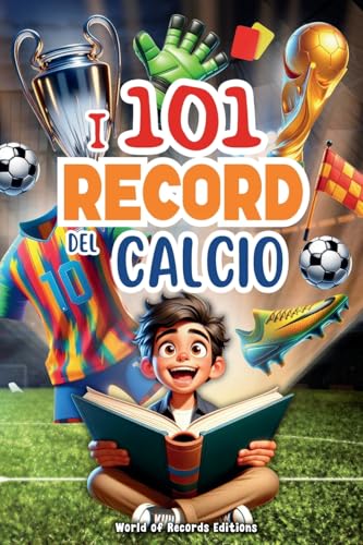  I 101 Record Più Incredibili E Divertenti Del Calcio: Un viaggio nel mondo del pallone, svelando i momenti, le curiosità e i record più stupefacenti. Un libro per ragazzi curiosi dai 7 ai 12 anni
