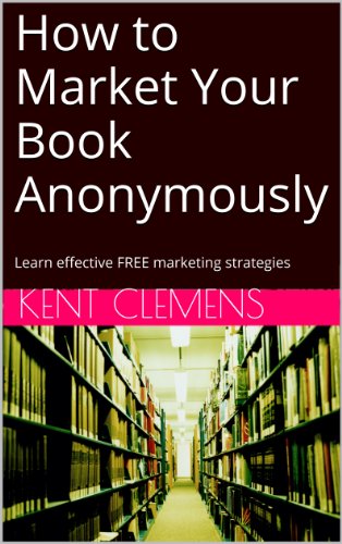 How to Market Your Book Anonymously: Learn effective FREE marketing strategies (English Edition) - Clemens, Kent
