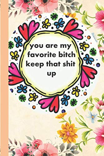 you are my favorite bitch keep that shit up: Beautiful and Wonderful Lined notebook Gift /120 pages