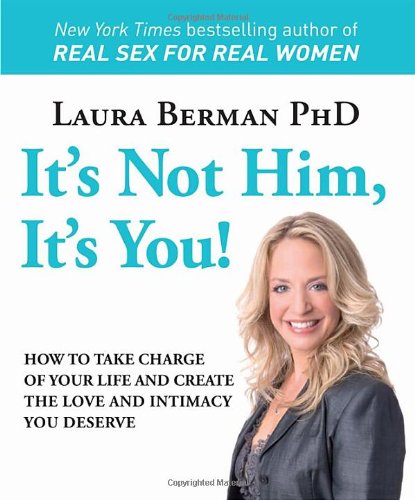 It's Not Him, It's You!: How to Take Charge of Your Life and Create the Love and Intimacy You Deserve