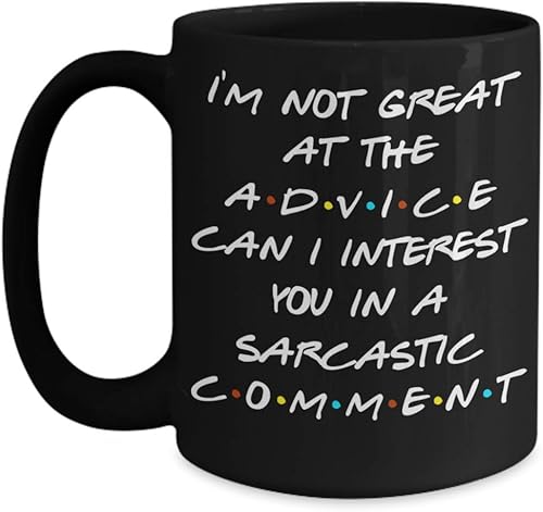 Friends Theme Mug for Bestfriend or Coworker Im Not Great At The Advice Can I Interest You in a Sarcastic Comment 11 or 15 oz Black Ceramic Sarcasm