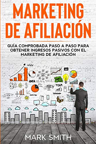 MARKETING DE AFILIACIÓN: Guía Comprobada Paso a Paso para Obtener...