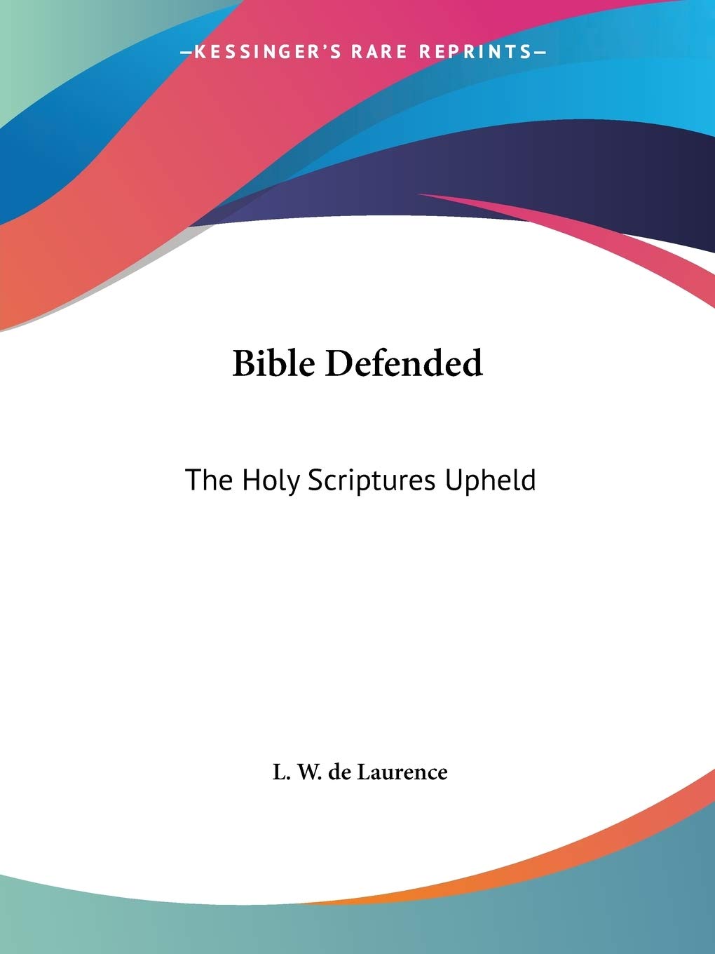 The Bible Defended: The Holy Scriptures Upheld