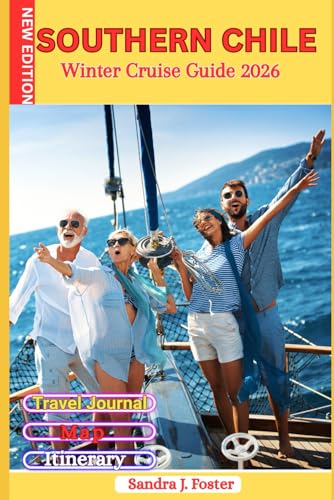 Southern Chile Winter Cruise Guide 2026: Your Polar Patagonia Fjords Companion for Cold-Season Cruising. Includes Wildlife Hotspots, Shore Excursions, ... and Itineraries for an Effortless Voyage