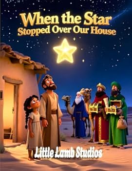 Paperback When the Star Stopped Over Our House: A Christian Christmas Story for Kids About Faith, Light, and God's Perfect Timing: A Gentle Nativity Adventure T Book
