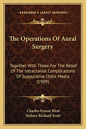 The Operations Of Aural Surgery: Together With Those For The Relief Of The Intracranial Complications Of Suppurative Otitis Media (1909)