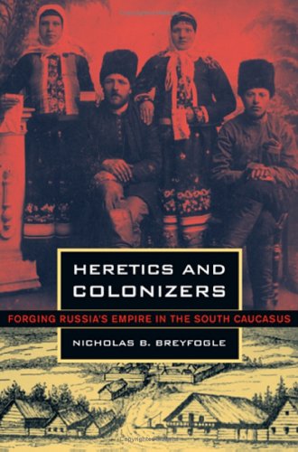 Heretics And Colonizers: Forging Russia's Empire In The South Caucasus