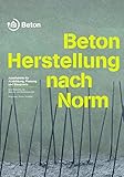  Beton - Herstellung nach Norm: Arbeitshilfe für Ausbildung, Planung und Baupraxis (Schriftenreihe der Zement- und Betonindustrie)