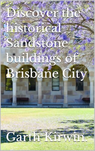 Discover the Historical Sandstone Buildings of Brisbane City