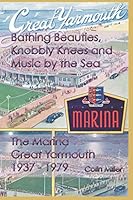 Bathing Beauties, Knobbly Knees and Music by the Sea: The Marina, Great Yarmouth 1937-1979 1909796581 Book Cover