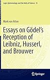  Essays on Gödel’s Reception of Leibniz, Husserl, and Brouwer (Logic, Epistemology, and the Unity of Science, 35, Band 35)