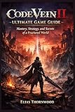 Code Vein II Ultimate Game Guide : “Mastery, Strategy, and Secrets of a...