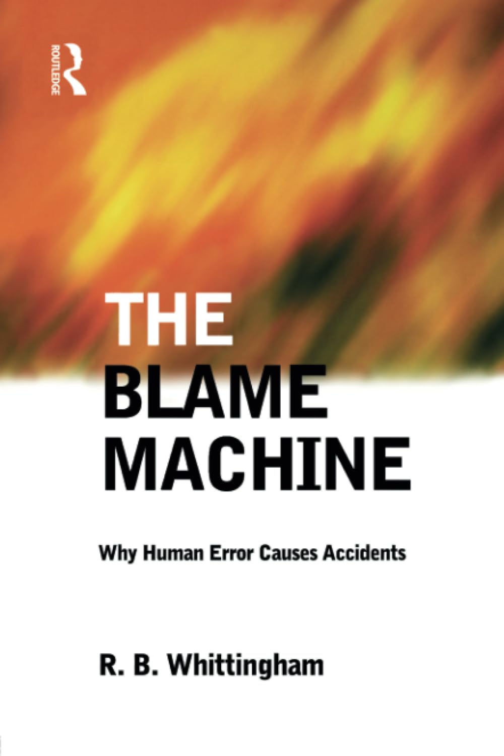 The Blame Machine: Why Human Error Causes Accidents - Whittingham, Robert