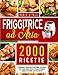 Friggitrice ad Aria: 2000+ Gustose & Semplici Ricette per Friggere, Grigliare e Arrostire i Tuoi Piatti Preferiti | Inclusi Consigli per Evitare Errori Più Comuni e per Ottenere la Frittura Perfetta