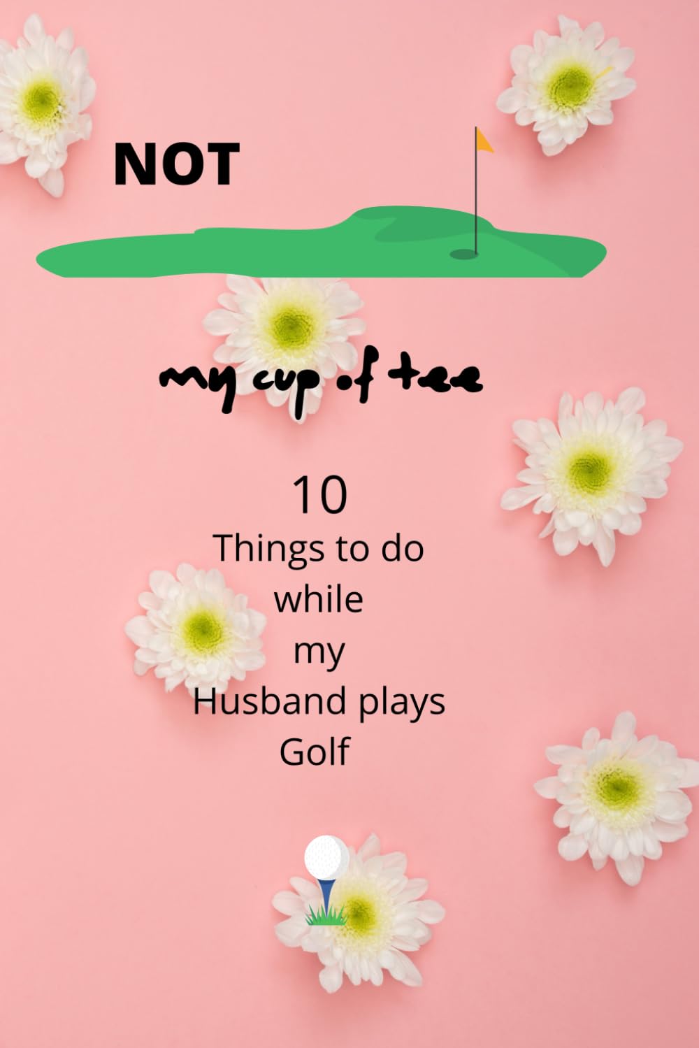 Not my cup of tee 10 Things I can do while my Husband plays Golf