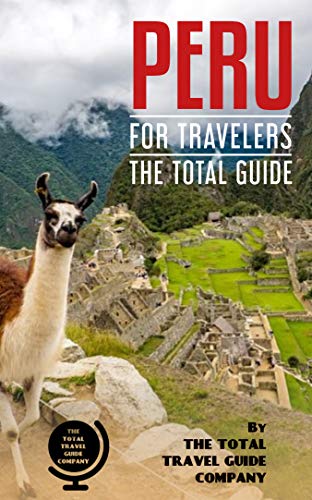 PERU FOR TRAVELERS. The total guide : The comprehensive traveling guide for all your traveling needs. By THE TOTAL TRAVEL GUIDE COMPANY (LATIN AMERICA FOR TRAVELERS)