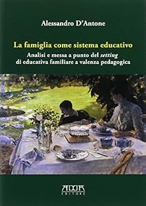 La famiglia come sistema educativo. Analisi e messa a punto del setting di educativa familiare a valenza pedagogica