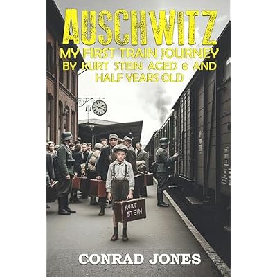 Auschwitz. My first train journey...: The story of Kurt Stein aged 8