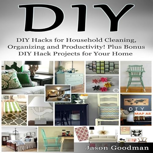 Couverture de DIY Hacks for Household Cleaning, Organizing and Productivity! Plus Bonus DIY Hack Projects for Your Home!