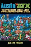 Austin to ATX: The Hippies, Pickers, Slackers, and Geeks Who Transformed the Capital of Texas