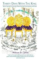 Thirty Days With The King: What I Learned in Heavenly Places During Conversations with God 1543008682 Book Cover