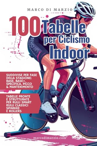 100 Tabelle di Allenamento per Ciclismo Indoor: Tabelle di allenamento sui rulli per allenamento in casa con Smart Trainer, Rulli classici e Spinbike
