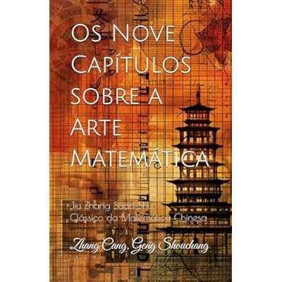 Os Nove Cap&iacute;tulos sobre a Arte Matem&aacute;tica: Jiu Zhang Suan Shu, Cl&aacute;ssico da Matem&aacute;tica Chinesa