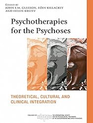 Psychotherapies for the Psychoses: Theoretical, Cultural and Clinical Integration (The International Society for Psychological and Social Approaches to Psychosis Book Series)