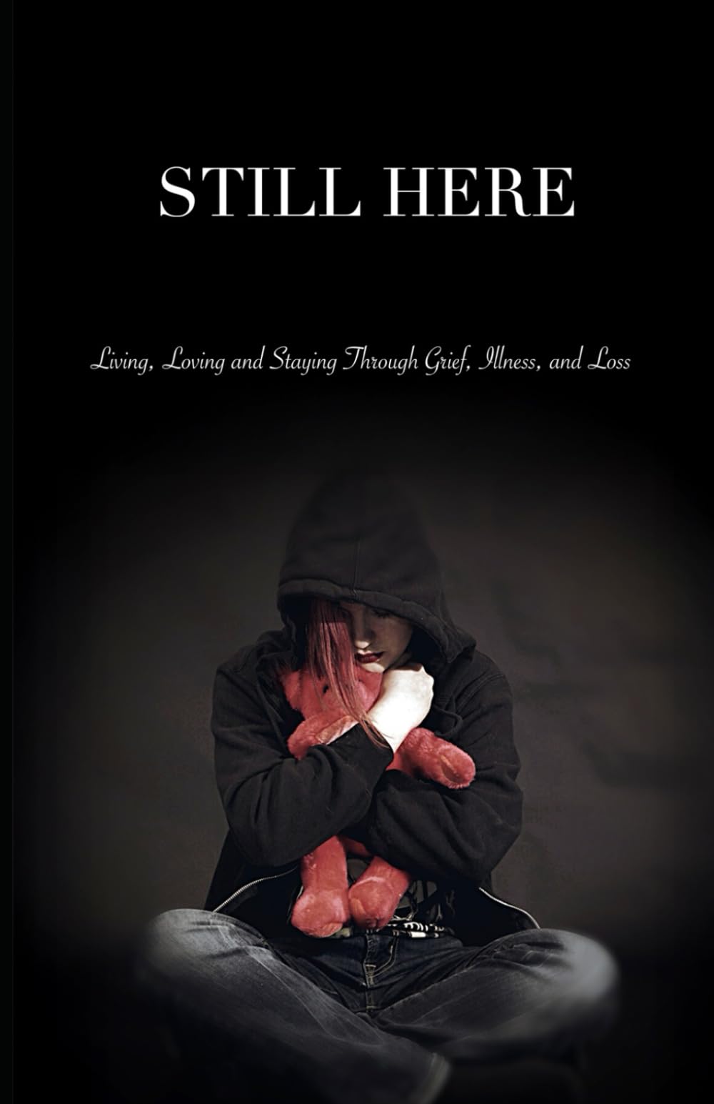 STILL HERE: Living, Loving, and Staying Through Grief, Illness, and Loss
