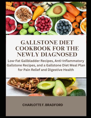 Gallstone Diet Cookbook for the Newly Diagnosed: Low-Fat Gallbladder Recipes, Anti-Inflammatory Gallstone Recipes, and a Gallstone Diet Meal Plan for Pain Relief and Digestive Health