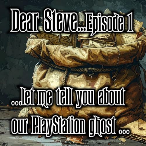 Episode 01 - Dear Steve...let me tell you about the PlayStation ghost...