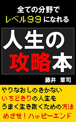 全ての分野でレベル９９になれる 人生の攻略本 藤井章司 個人の成功論 Kindleストア Amazon