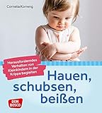 Hauen, schubsen, beißen – herausforderndes Verhalten von Kleinkindern in der Krippe begleiten: Praxisbuch für Erzieher: Zielführendes Handeln im Umgang mit Konfliktsituationen bei Kindern von 0-3