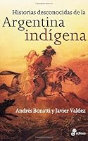 HISTORIAS DESCONOCIDAS DE LA ARGENTINA INDIGENA 9876281100 Book Cover