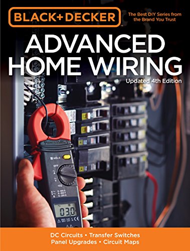 Black + Decker Advanced Home Wiring, Updated 4th Edition: DC Circuits * Transfer Switches * Panel Upgrades * Circuit Maps * More