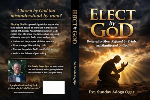 ELECT BY GOD: Rejected by men, Refined by trials, and