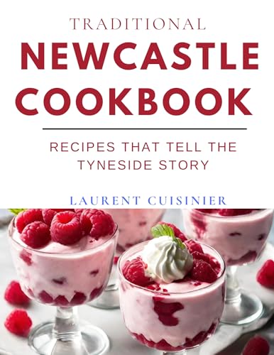 Traditional Newcastle Cookbook: Recipes that Tell the Tyneside Story (Laurent Cuisinier Super Exciting Cook book series)