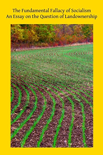 The Fundamental Fallacy of Socialism: An Essay on the Question of Landownership