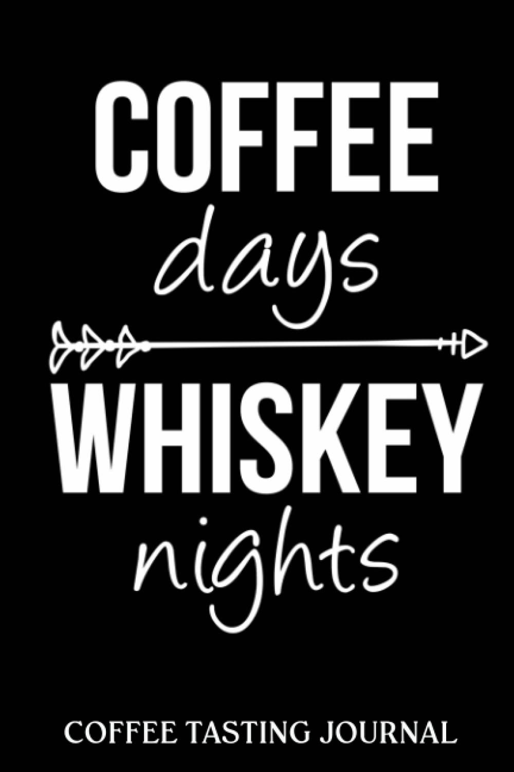 Coffee Tasting Journal: Coffee Days Whiskey Nights | Coffee Log Book | Coffee Roasting Record | Book For Coffee Lovers And Connoisseurs | Track, Log ... And Roasts Notebook Gift For Coffeeholic
