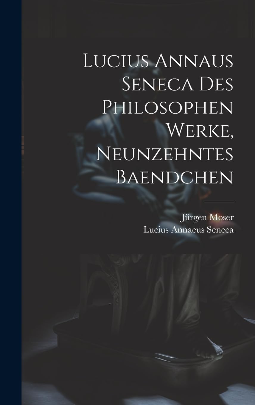 Lucius Annaus Seneca Des Philosophen Werke, Neunzehntes Baendchen