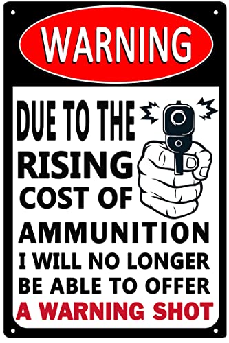 Due To The Rising Cost Of Ammunition I Will No Longer Be Able To Offer A Warning Shot Sign Aluminum Warning No Trespassing Sign Funny Beware Of Sign 12x16 Inches
