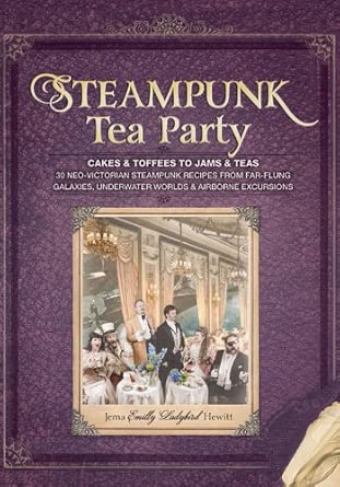 Steampunk Tea Party: Cakes & Toffees To Jams & Teas - 30 Neo-Victorian Steampunk Recipes From Far-Flung Galaxies, Underwater Worlds & Airborne Excursions Steampunk Tea Party: Cakes & Toffees To Jams & Teas - 30 Neo-Victorian Steampunk Recipes From Far-Flung Galaxies, Underwater Worlds & Airborne Excursions book cover