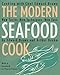 The Modern Seafood Cook: New Tastes, New Techniques, New Ease