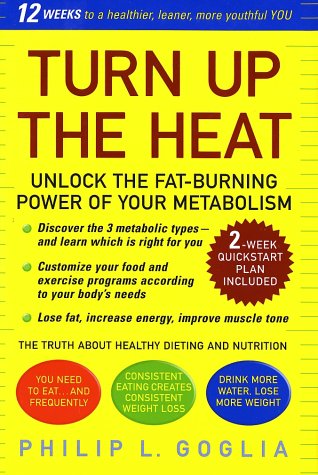Turn Up the Heat: Unlock the Fat-Burning Power of Your Metabolism: Goglia, Philip L ...